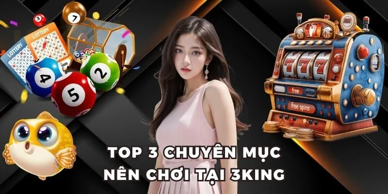 3King Nhà Cái Uy Tín Đổi Thưởng Minh Bạch Top 1 Hiện Nay 3 Top 3 chuyên mục nên chơi tại 3King