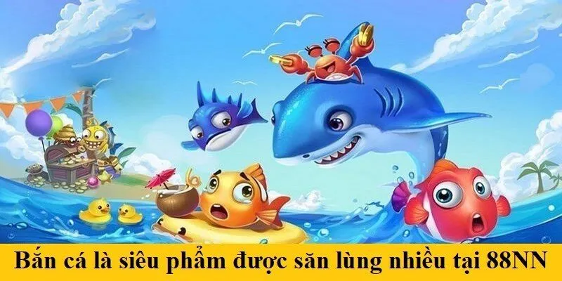 88NN - Thế Giới Giải Trí Đỉnh Cao Dành Cho Game Thủ 3 Bắn cá là siêu phẩm được săn lùng nhiều tại 88NN