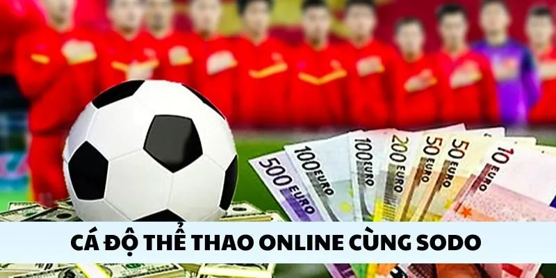 Sodo - Thương Hiệu Giải Trí Đổi Thưởng Uy Tín Và Lâu Đời 3 Cá độ thể thao online cùng Sodo