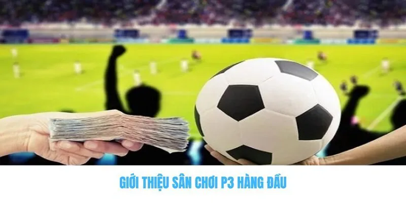 P3 - Bật Mí Thông Tin Từ A Đến Z Của Nhà Cái Cá Cược Mới Nổi 1 Giới thiệu sân chơi P3 hàng đầu