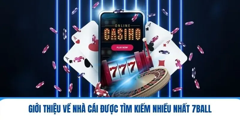 7ball - Sân Chơi Cá Cược Đắt Khách Với Chất Lượng Đỉnh Cao 1 Giới thiệu về nhà cái được tìm kiếm nhiều nhất 7ball