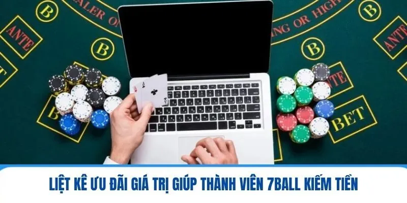 7ball - Sân Chơi Cá Cược Đắt Khách Với Chất Lượng Đỉnh Cao 3 Liệt kê ưu đãi giá trị giúp thành viên 7ball kiếm tiền