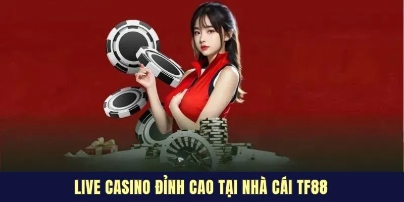TF88 - Thương Hiệu Mới Được Kỳ Vọng Trong Ngành Gambling 3 Live casino đỉnh cao tại nhà cái TF88