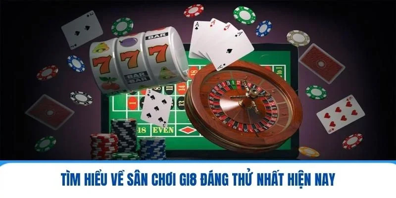 GI8 - Thương Hiệu Giải Trí Chất Lượng Giúp Bạn Làm Giàu 1 Tìm hiểu về sân chơi GI8 đáng thử nhất hiện nay
