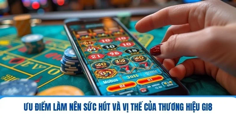 GI8 - Thương Hiệu Giải Trí Chất Lượng Giúp Bạn Làm Giàu 3 Ưu điểm làm nên sức hút và vị thế của thương hiệu GI8